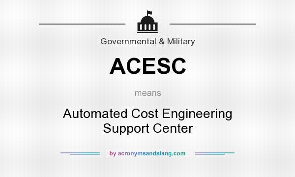 What does ACESC mean? It stands for Automated Cost Engineering Support Center