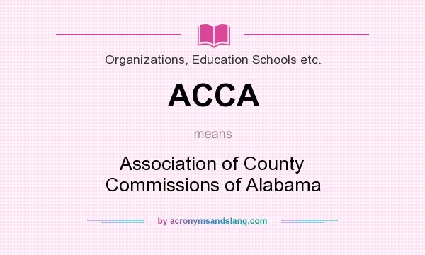 What does ACCA mean? It stands for Association of County Commissions of Alabama