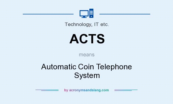 What does ACTS mean? It stands for Automatic Coin Telephone System