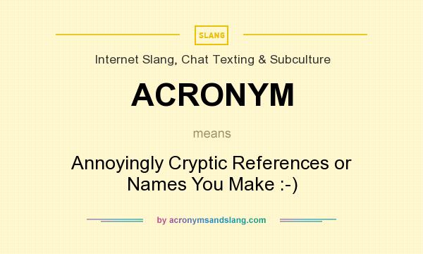 What does ACRONYM mean? It stands for Annoyingly Cryptic References or Names You Make :-)