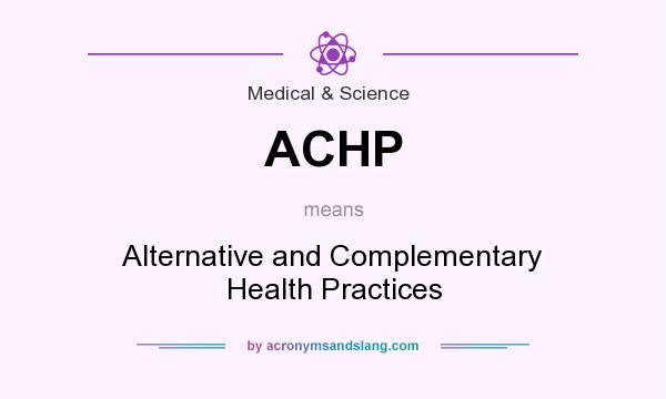 What does ACHP mean? It stands for Alternative and Complementary Health Practices