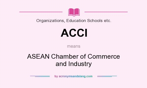 What does ACCI mean? It stands for ASEAN Chamber of Commerce and Industry