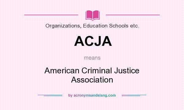 What does ACJA mean? It stands for American Criminal Justice Association