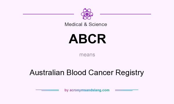 What does ABCR mean? It stands for Australian Blood Cancer Registry
