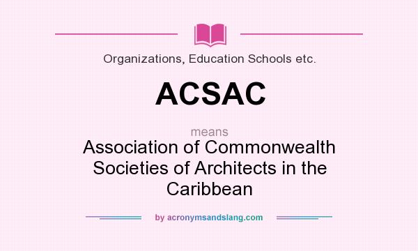 What does ACSAC mean? It stands for Association of Commonwealth Societies of Architects in the Caribbean
