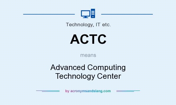What does ACTC mean? It stands for Advanced Computing Technology Center