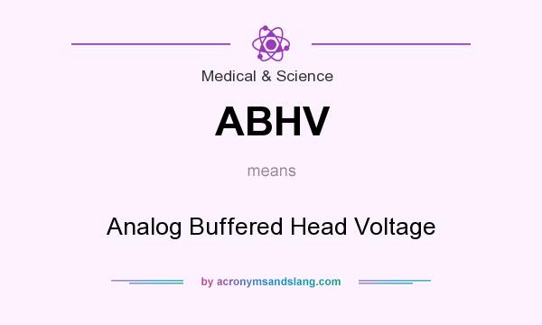 What does ABHV mean? It stands for Analog Buffered Head Voltage