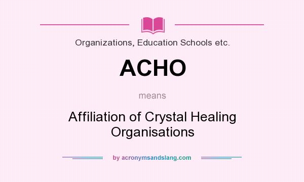 What does ACHO mean? It stands for Affiliation of Crystal Healing Organisations