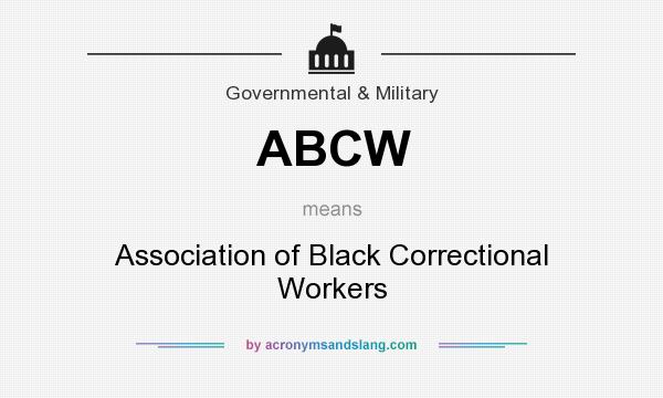 What does ABCW mean? It stands for Association of Black Correctional Workers