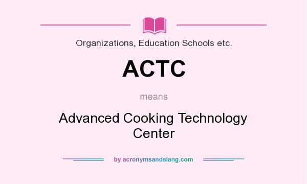 What does ACTC mean? It stands for Advanced Cooking Technology Center