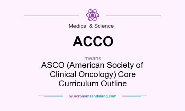 What does ACCO mean? It stands for ASCO (American Society of Clinical Oncology) Core Curriculum Outline