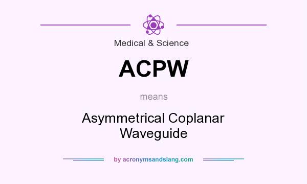 What does ACPW mean? It stands for Asymmetrical Coplanar Waveguide