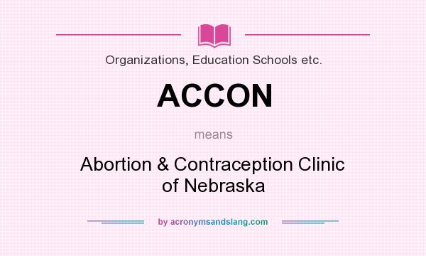 What does ACCON mean? It stands for Abortion & Contraception Clinic of Nebraska