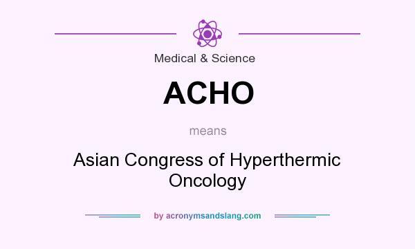 What does ACHO mean? It stands for Asian Congress of Hyperthermic Oncology