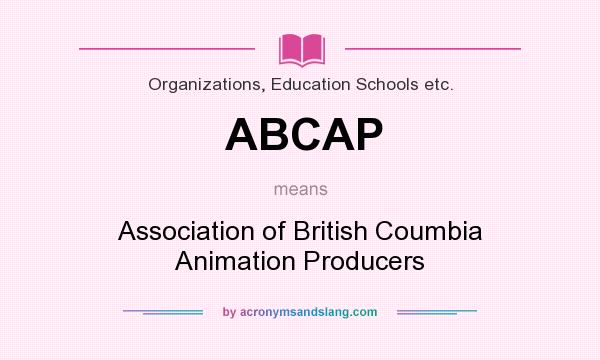 What does ABCAP mean? It stands for Association of British Coumbia Animation Producers