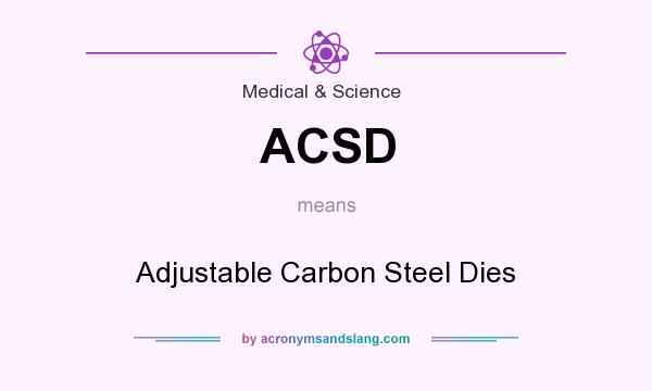 What does ACSD mean? It stands for Adjustable Carbon Steel Dies