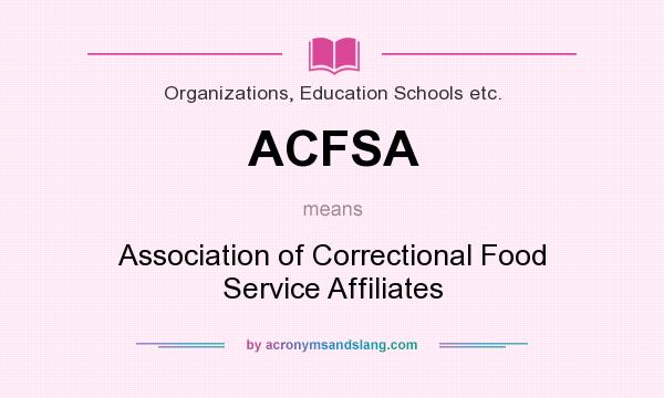 What does ACFSA mean? It stands for Association of Correctional Food Service Affiliates