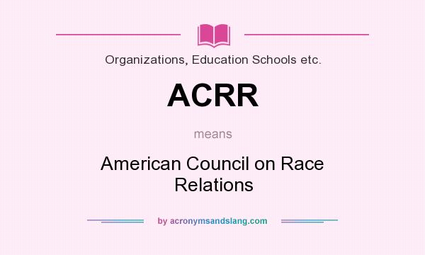 What does ACRR mean? It stands for American Council on Race Relations