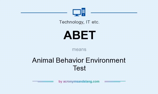 What does ABET mean? It stands for Animal Behavior Environment Test