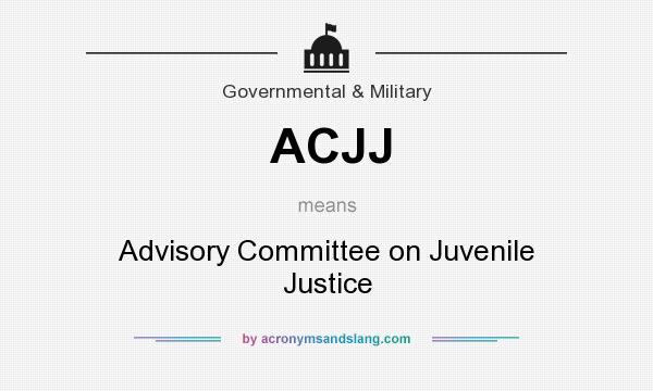 What does ACJJ mean? It stands for Advisory Committee on Juvenile Justice