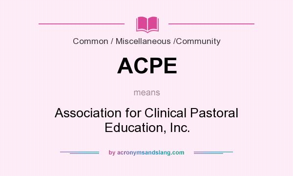 What does ACPE mean? It stands for Association for Clinical Pastoral Education, Inc.