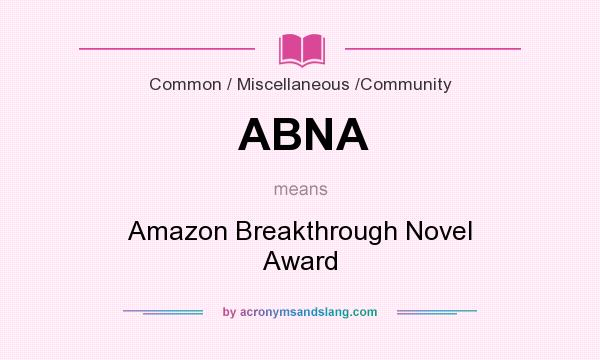 What does ABNA mean? It stands for Amazon Breakthrough Novel Award