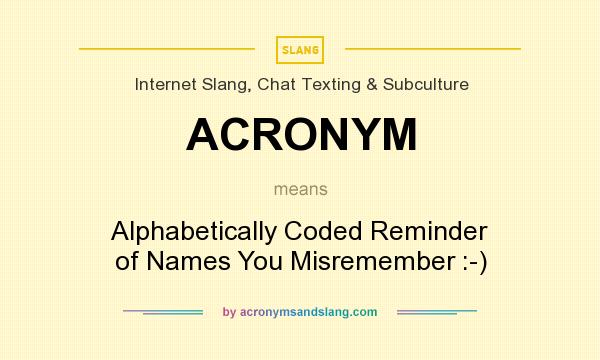 What does ACRONYM mean? It stands for Alphabetically Coded Reminder of Names You Misremember :-)