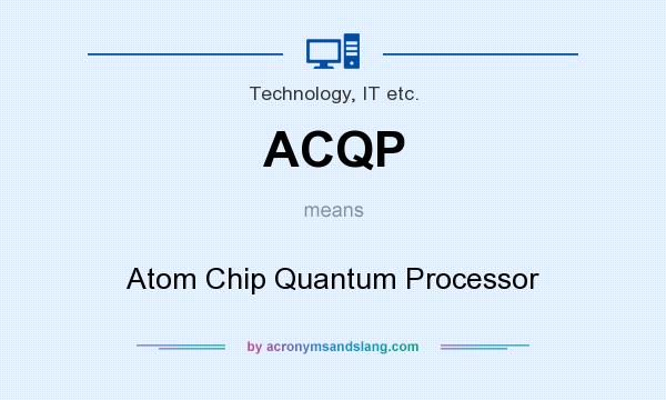 What does ACQP mean? It stands for Atom Chip Quantum Processor
