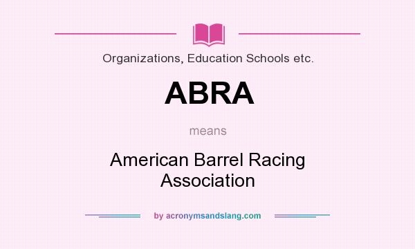 What does ABRA mean? It stands for American Barrel Racing Association