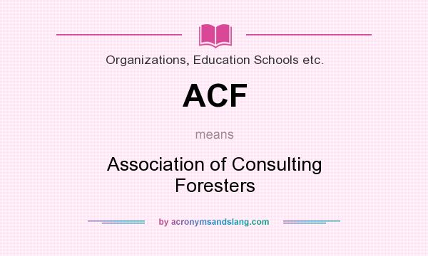 What does ACF mean? It stands for Association of Consulting Foresters