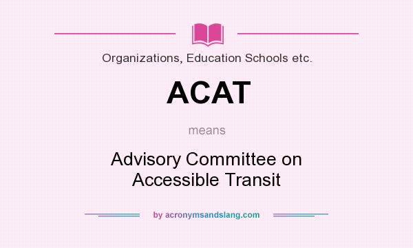 What does ACAT mean? It stands for Advisory Committee on Accessible Transit