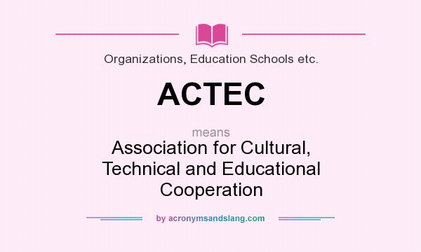 What does ACTEC mean? It stands for Association for Cultural, Technical and Educational Cooperation