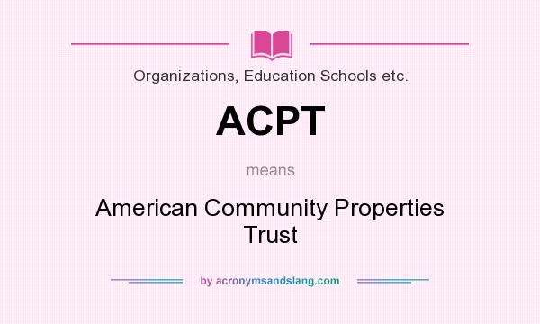 What does ACPT mean? It stands for American Community Properties Trust