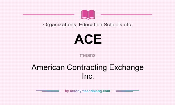 What does ACE mean? It stands for American Contracting Exchange Inc.