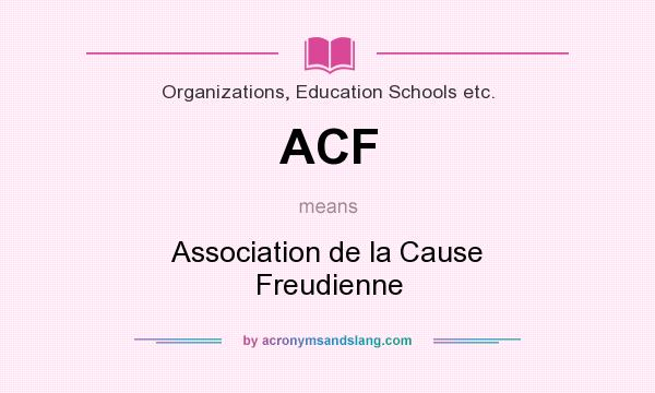 What does ACF mean? It stands for Association de la Cause Freudienne