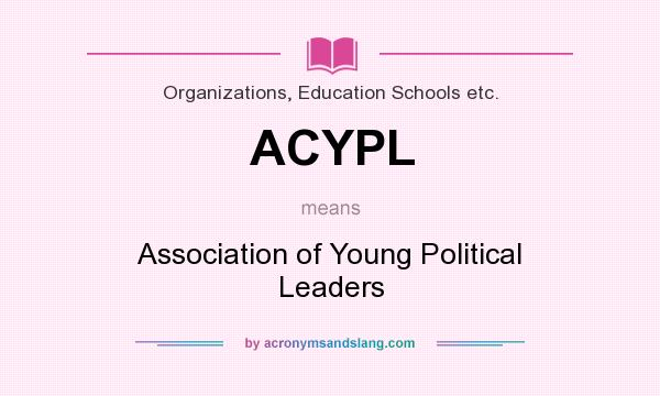 What does ACYPL mean? It stands for Association of Young Political Leaders