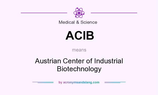 What does ACIB mean? It stands for Austrian Center of Industrial Biotechnology