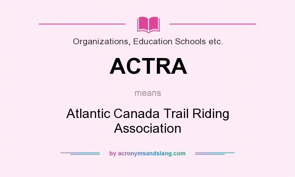 What does ACTRA mean? It stands for Atlantic Canada Trail Riding Association