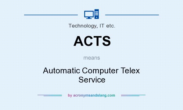 What does ACTS mean? It stands for Automatic Computer Telex Service