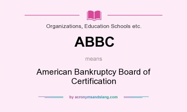 What does ABBC mean? It stands for American Bankruptcy Board of Certification