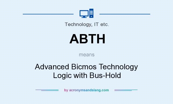 What does ABTH mean? It stands for Advanced Bicmos Technology Logic with Bus-Hold