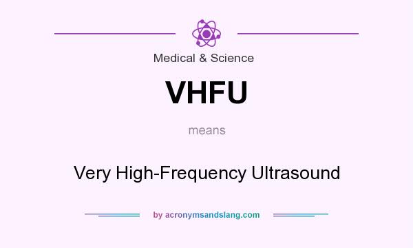 What does VHFU mean? It stands for Very High-Frequency Ultrasound