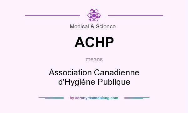 What does ACHP mean? It stands for Association Canadienne d`Hygiène Publique