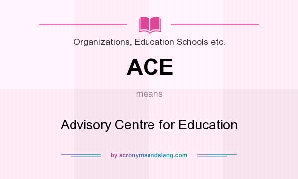 What does ACE mean? It stands for Advisory Centre for Education