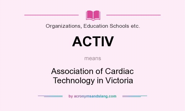 What does ACTIV mean? It stands for Association of Cardiac Technology in Victoria