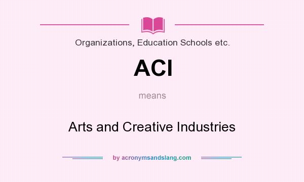 What does ACI mean? It stands for Arts and Creative Industries