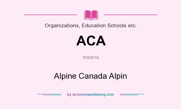 What does ACA mean? It stands for Alpine Canada Alpin