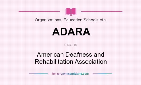 What does ADARA mean? It stands for American Deafness and Rehabilitation Association