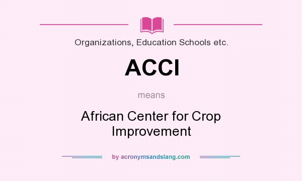 What does ACCI mean? It stands for African Center for Crop Improvement