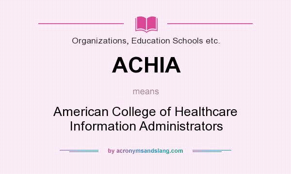 What does ACHIA mean? It stands for American College of Healthcare Information Administrators